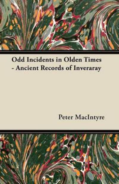 Cover for Peter Macintyre · Odd Incidents in Olden Times - Ancient Records of Inveraray (Paperback Book) (2012)