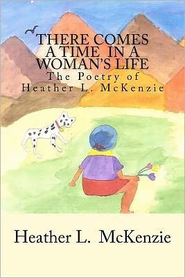 Cover for Ms Heather L. Mckenzie · There Comes a Time  in a Woman's Life: the Poetry of Heather L. Mckenzie (Paperback Bog) (2010)