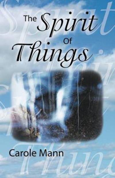 The Spirit of Things - Carole Mann - Books - Balboa Press - 9781452565101 - December 17, 2012