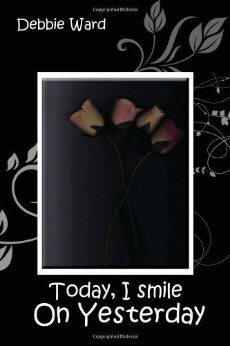 Cover for Debbie Ward · Today, I Smile on Yesterday (Paperback Book) (2010)
