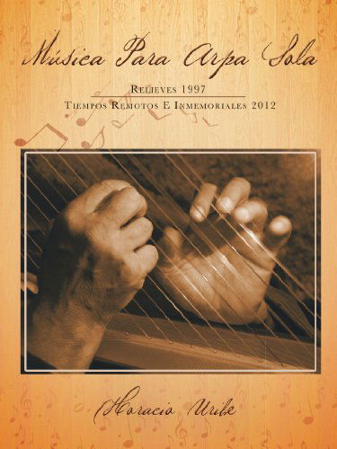 Cover for Horacio Uribe · Música Para Arpa Sola: Relieves 1997 Tiempos Remotos E Inmemoriales 2012 (Paperback Book) [Spanish edition] (2012)