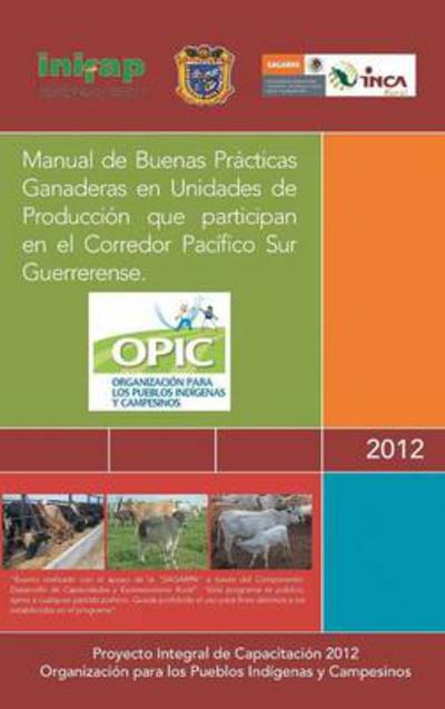 Cover for A C Opic · Manual De Buenas Practicas Ganaderas en Unidades De Produccion Que Participan en El Corredor Pacifico Sur Guerrerense. (Hardcover Book) (2013)