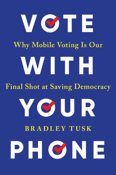 Cover for Bradley Tusk · Vote With Your Phone: Why Mobile Voting Is Our Final Shot at Saving Democracy (Paperback Book) (2024)