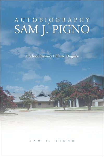 Cover for Sam J Pigno · Autobiography of Sam J. Pigno: a School System's Fall into Disgrace (Paperback Book) (2011)