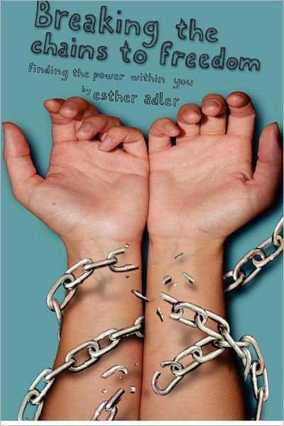 Cover for Esther Adler · Breaking the Chains to Freedom: Finding the Power Within You (Paperback Book) (2011)