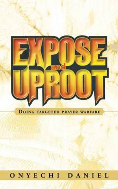 Cover for Onyechi Daniel · Expose and Uproot: Doing Targeted Prayer Warfare (Taschenbuch) (2013)