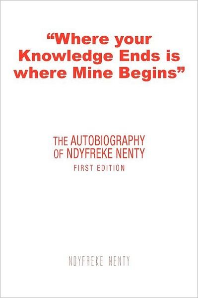 Cover for Ndyfreke Nenty · Where Your Knowledge Ends is Where Mine Begins: the Autobiography of Ndyfreke Nenty (Paperback Book) (2011)