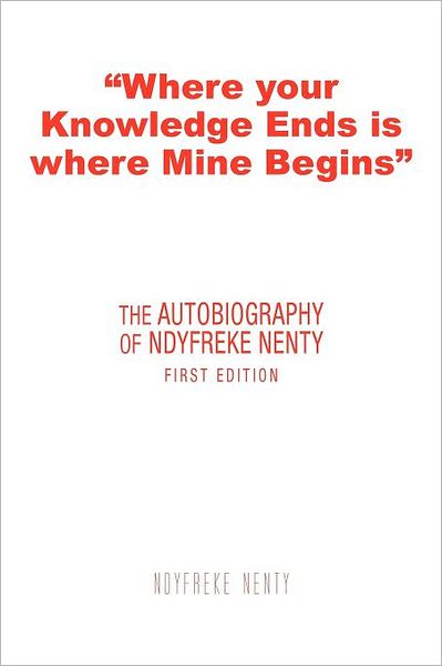 Cover for Ndyfreke Nenty · Where Your Knowledge Ends is Where Mine Begins: the Autobiography of Ndyfreke Nenty (Taschenbuch) (2011)