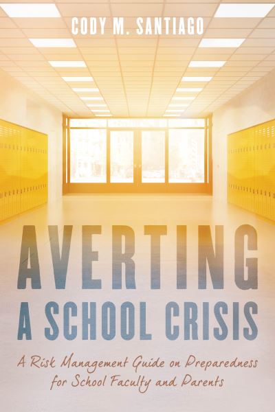 Cover for Cody M. Santiago · Averting a School Crisis: A Risk Management Guide on Preparedness for School Faculty and Parents (Paperback Book) (2018)