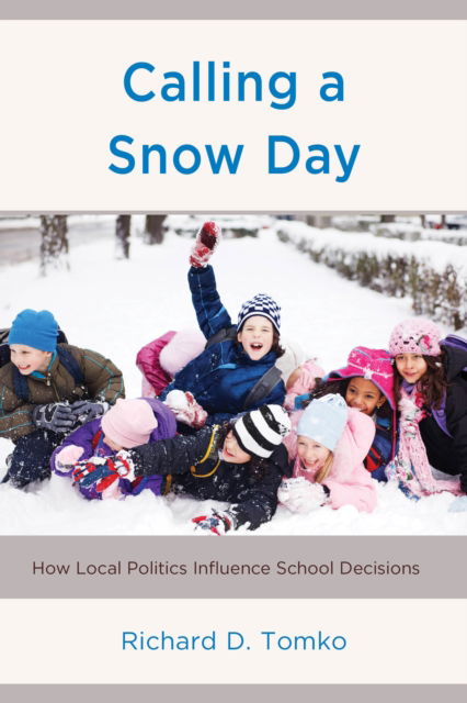 Tomko, Richard D., Superintendent of Schools, Belleville Public Schools, New Jersey · Calling a Snow Day: How Local Politics Influence School Decisions (Hardcover Book) (2024)