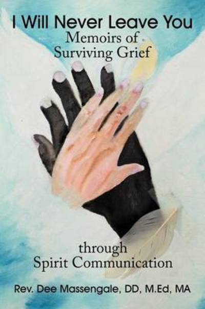 Cover for Rev Dee Massengale Dd M Ed Ma · I Will Never Leave You: Memoirs of Surviving Grief Through Spirit Communication (Paperback Book) (2012)