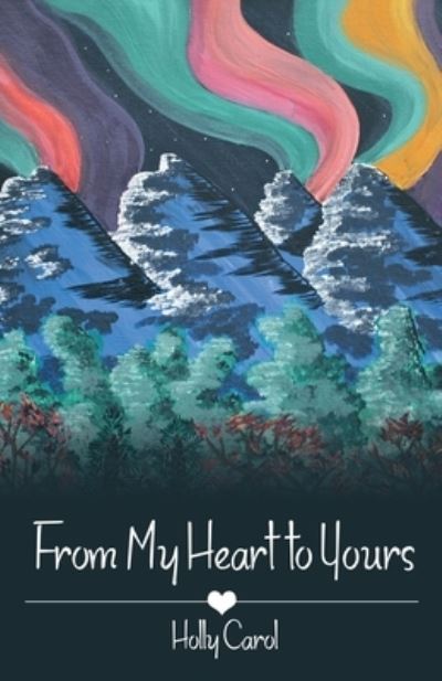From My Heart to Yours - Holly Carol - Books - Archway Publishing - 9781480892101 - September 3, 2020