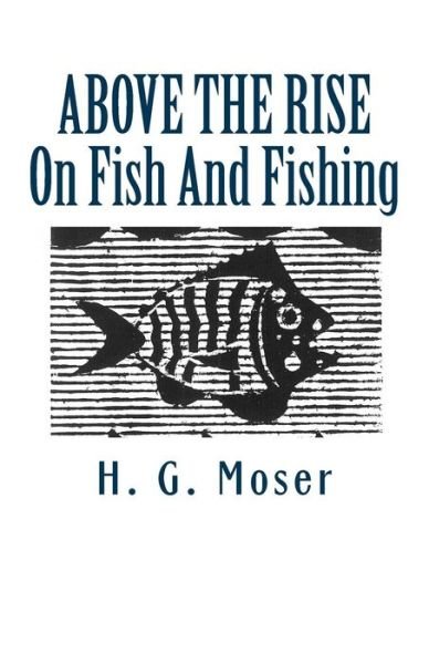 Cover for H G Moser · Above the Rise: on Fish and Fishing (Paperback Bog) (2012)