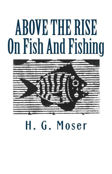 Cover for H G Moser · Above the Rise: on Fish and Fishing (Paperback Book) (2012)