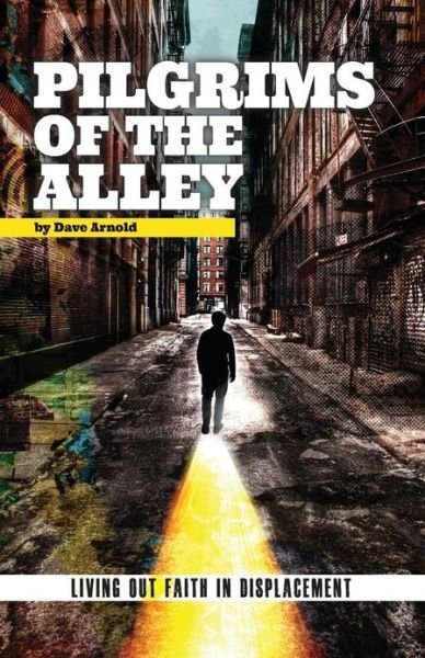 Pilgrims of the Alley: Living out Faith in Displacement - Dave Arnold - Bøger - Createspace - 9781482070101 - 5. februar 2013