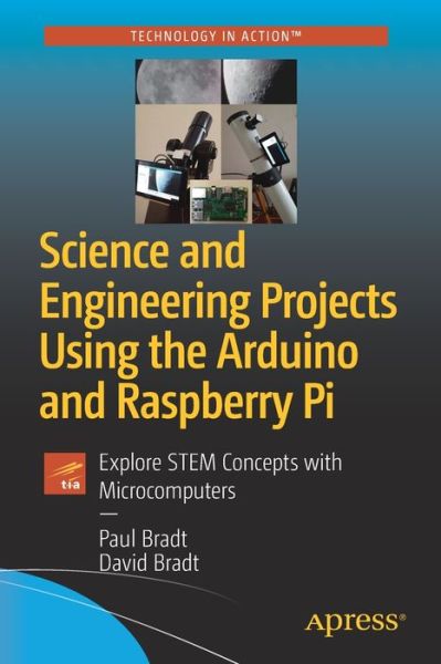 Cover for Paul Bradt · Science and Engineering Projects Using the Arduino and Raspberry Pi: Explore STEM Concepts with Microcomputers (Paperback Book) [1st edition] (2020)