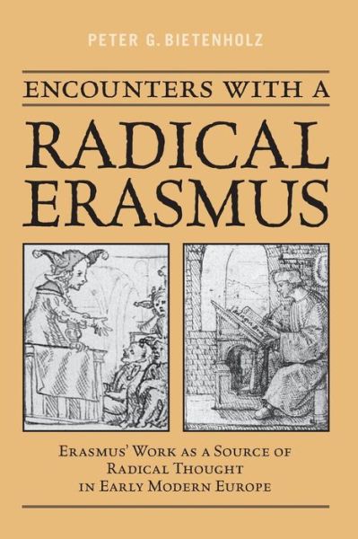 Cover for P.G. Bietenholz · Encounters with a Radical Erasmus: Erasmus' Work as a Source of Radical Thought in Early Modern Europe - Erasmus Studies (Paperback Book) (2019)