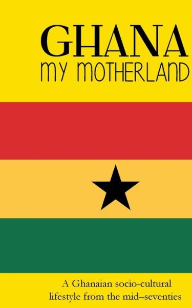 Cover for Georgina Mensah-brown · Ghana My Motherland: a Ghanaian Socio-cultural Lifestyle from the Mid -seventies (Paperback Book) (2014)