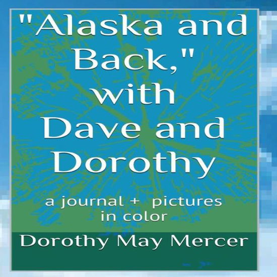 Cover for Dorothy May Mercer · Alaska and Back: with Dave and Dorothy (Paperback Book) (2013)