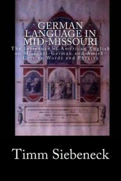 Cover for Timm Siebeneck · German Language in Mid-missouri: the Influence of American English on Missouri-german and Amish-german Words and Phrases (Paperback Book) (2014)