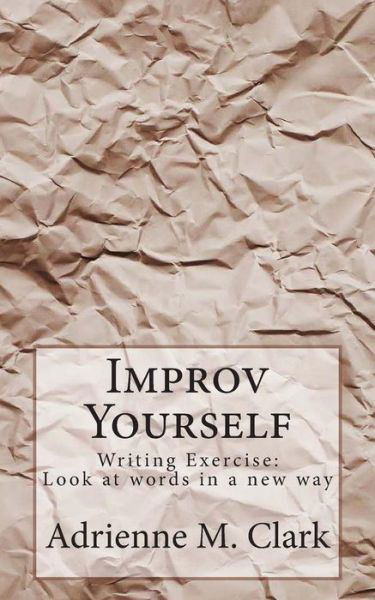 Cover for Adrienne M Clark · Improv Yourself: Writing Exercise: Look at Words in a New Way (Taschenbuch) (2014)