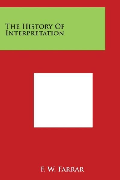 The History of Interpretation - F W Farrar - Books - Literary Licensing, LLC - 9781498121101 - March 30, 2014