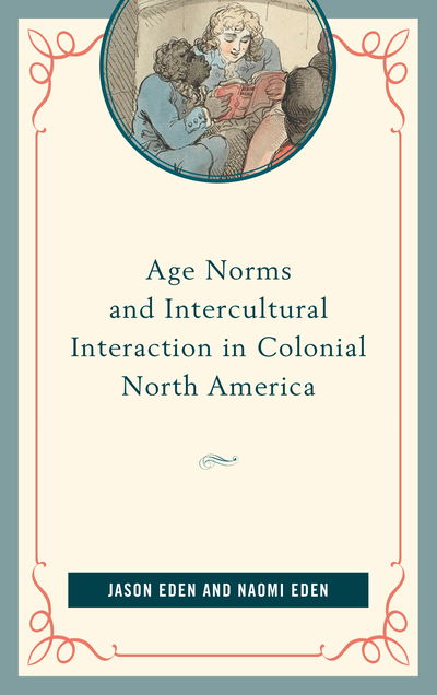 Age Norms and Intercultural Interaction in Colonial North America - Jason Eden - Books - Lexington Books - 9781498527101 - February 6, 2020