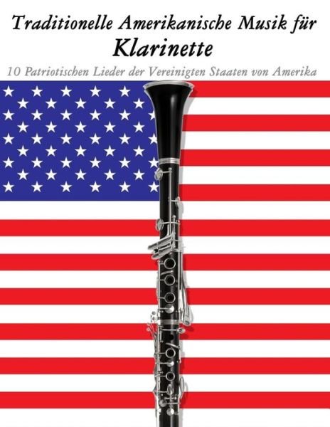 Traditionelle Amerikanische Musik Fur Klarinette: 10 Patriotischen Lieder Der Vereinigten Staaten Von Amerika 10 Patriotischen Lieder Der Vereinigten - Uncle Sam - Böcker - Createspace - 9781500765101 - 18 september 2014
