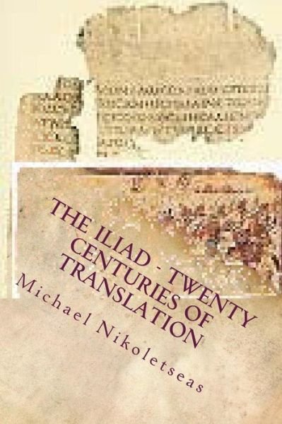 The Iliad - Twenty Centuries of Translation: No Color Edition - Michael M Nikoletseas - Boeken - Createspace - 9781500851101 - 15 augustus 2014