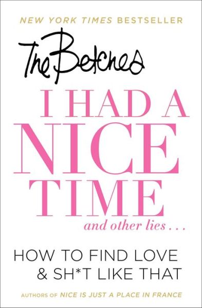 Cover for Betches · I Had a Nice Time And Other Lies...: How to Find Love &amp; Sh*t Like That (Paperback Book) (2017)