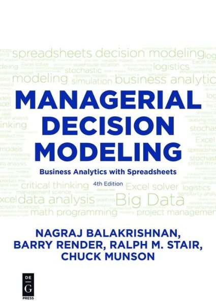 Managerial Decision Modeling: Business Analytics with Spreadsheets, Fourth Edition - Balakrishnan, Nagraj (Raju) - Bücher - De Gruyter - 9781501515101 - 7. August 2017