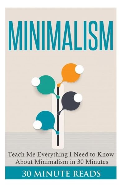 Cover for 30 Minute Reads · Minimalism: Teach Me Everything I Need to Know About Minimalism in 30 Minutes (Paperback Bog) (2014)