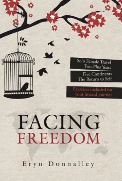 Cover for Eryn Donnalley · Facing Freedom Solo Female Travel | Two-Plus Years | Five Continents | The Return to Self (Hardcover Book) (2017)