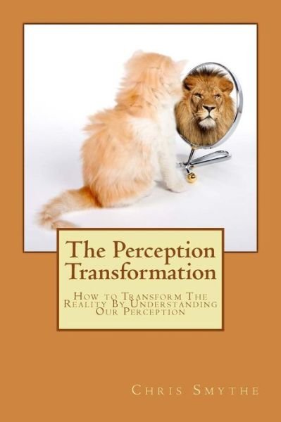 Cover for Chris Smythe · The Perception Transformation: How to Transform the Reality by Understanding Our Perception (Paperback Book) (2014)