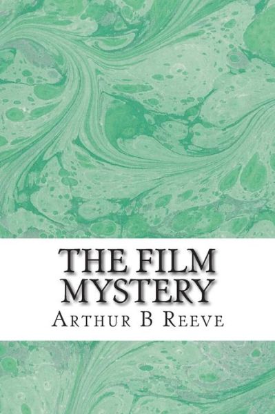 Cover for Arthur B Reeve · The Film Mystery: (Arthur B Reeve Classics Collection) (Taschenbuch) (2015)