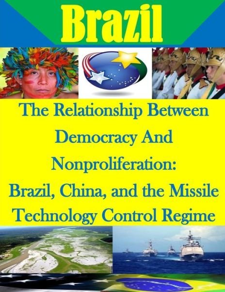 Cover for Naval Postgraduate School · The Relationship Between Democracy and Nonproliferation: Brazil, China, and the Missile Technology Control Regime (Taschenbuch) (2015)