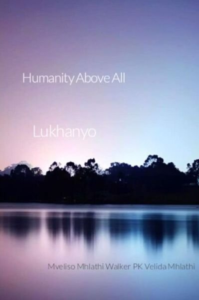 Humanity above all : Humanity above all - Mveliso Mhlathi Walker PK Velida Mhlathi - Boeken - CreateSpace Independent Publishing Platf - 9781517314101 - 14 maart 2016