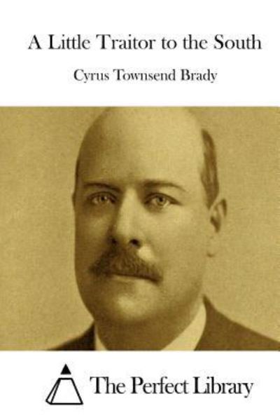 A Little Traitor to the South - Cyrus Townsend Brady - Książki - Createspace Independent Publishing Platf - 9781519688101 - 4 grudnia 2015