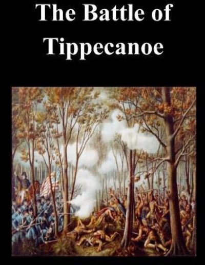 The Battle of Tippecanoe - U S Army Command and General Staff Coll - Livros - Createspace Independent Publishing Platf - 9781519703101 - 6 de dezembro de 2015