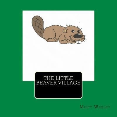 Cover for Misty Lynn Wesley · The Little Beaver Village (Paperback Book) (2016)