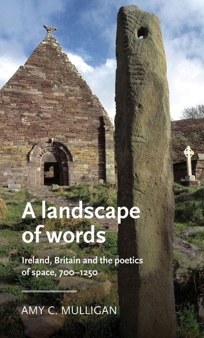 Cover for Mulligan, Amy C. (Assistant Professor) · A Landscape of Words: Ireland, Britain and the Poetics of Space, 700–1250 - Manchester Medieval Literature and Culture (Hardcover Book) (2019)