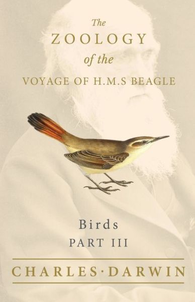 Birds - Part III - The Zoology of the Voyage of H.M.S Beagle; Under the Command of Captain Fitzroy - During the Years 1832 to 1836 - Charles Darwin - Livros - Read Books - 9781528712101 - 3 de maio de 2019