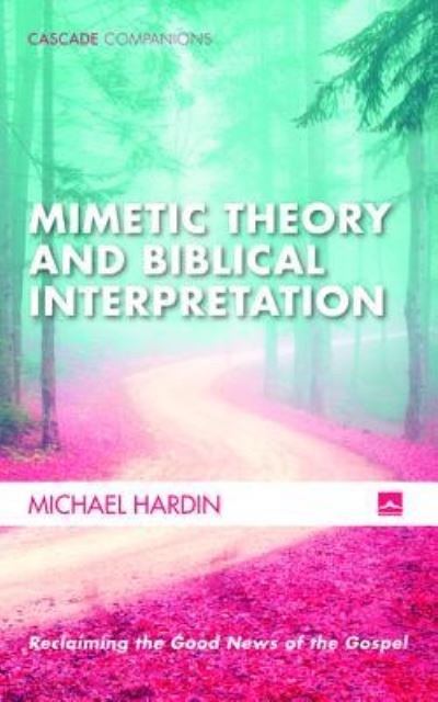 Mimetic Theory and Biblical Interpretation - Cascade Companions - Michael Hardin - Bøger - Wipf & Stock Publishers - 9781532601101 - 19. juni 2017