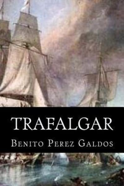 Trafalgar - Benito Perez Galdos - Libros - Createspace Independent Publishing Platf - 9781532771101 - 15 de abril de 2016