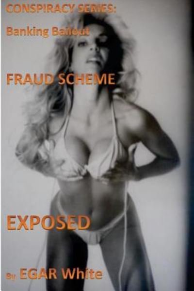 Conspiracy Series Banking Bailout Fraud Scheme - E G A R White - Livres - CreateSpace Independent Publishing Platf - 9781532908101 - 23 avril 2016