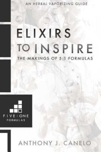 Elixirs To Inspire - Anthony Canelo - Books - Createspace Independent Publishing Platf - 9781533084101 - May 24, 2016
