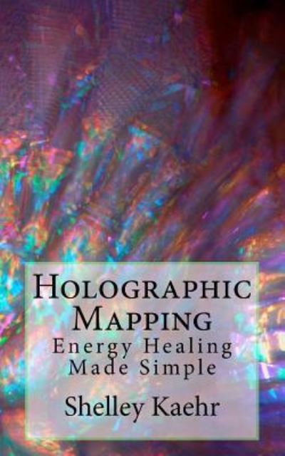Cover for Shelley Kaehr · Holographic Mapping : Energy Healing Made Simple (Paperback Book) (2016)