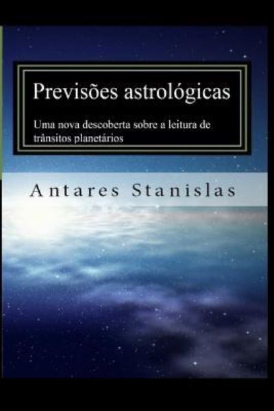 Cover for Antares Stanislas · Previsoes astrologicas. Uma nova descoberta sobre a leitura de transitos planetarios (Paperback Book) (2016)