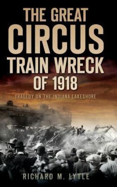 Cover for Richard M Lytle · The Great Circus Train Wreck of 1918 (Hardcover Book) (2010)