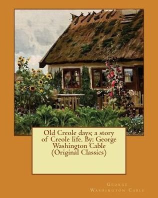 Cover for George Washington Cable · Old Creole days; a story of Creole life. By (Paperback Bog) (2016)
